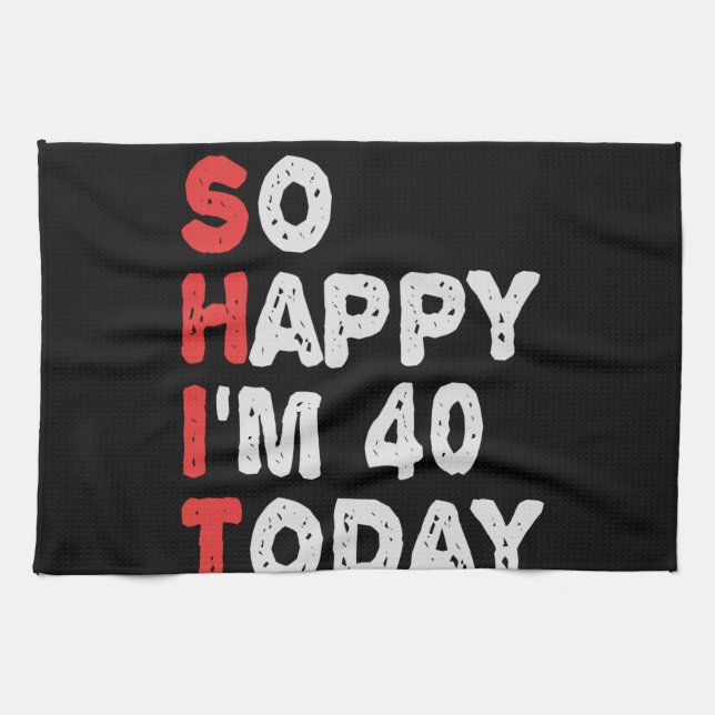 So happy I'm 40th Today Funny Birthday Gift Idea Kitchen Towel (Horizontal)