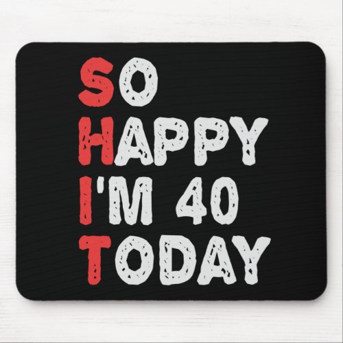 So happy Im 40th Today Funny Birthday Gift Idea Mouse Pad
