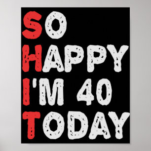 So happy I'm 40th Today Funny Birthday Gift Idea Poster