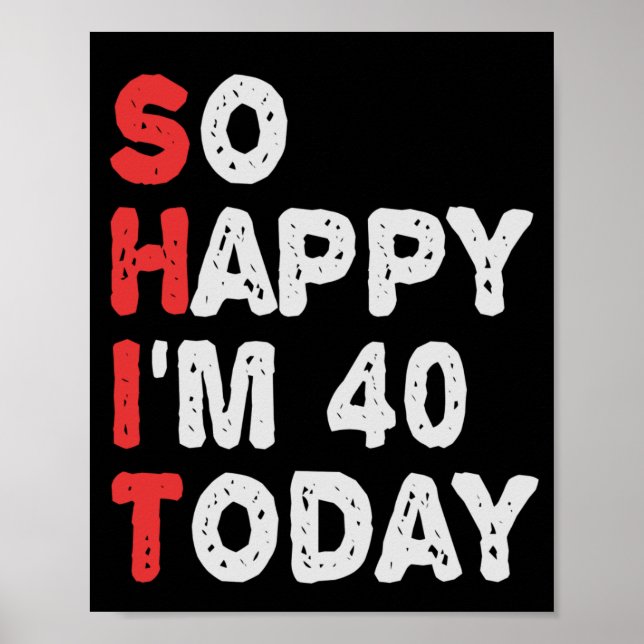 So happy I'm 40th Today Funny Birthday Gift Idea Poster (Front)