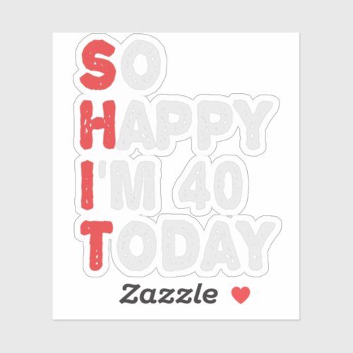 So happy Im 40th Today Funny Birthday Gift Idea Sticker