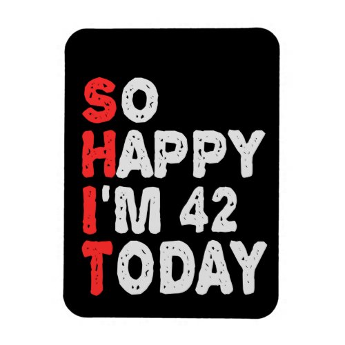 So happy Im 42nd Today Funny Birthday Gift Idea Magnet