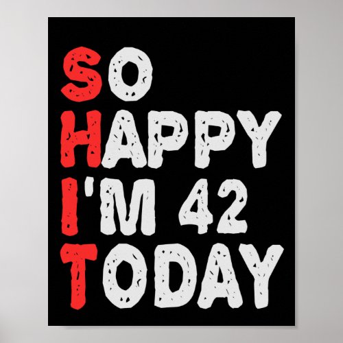 So happy Im 42nd Today Funny Birthday Gift Idea Poster