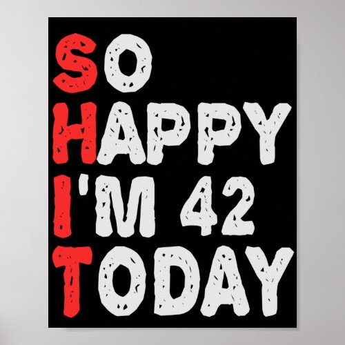 So happy Im 42nd Today Funny Birthday Gift Idea Poster