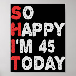 So happy I&#39;m 45th Today Funny Birthday Gift Idea Poster