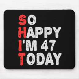 So happy I&#39;m 47th Today Funny Birthday Gift Idea Mouse Pad