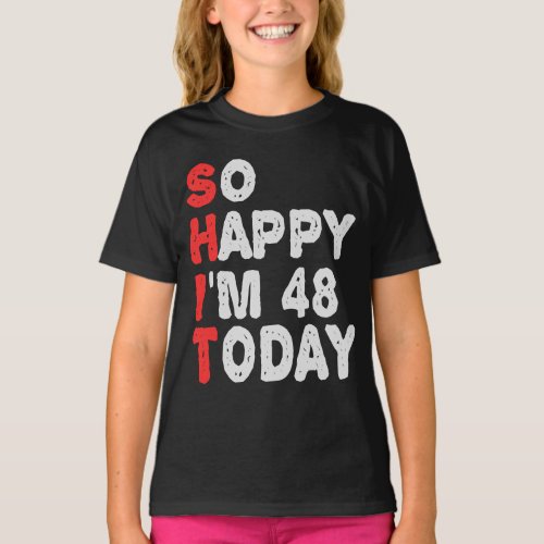 So happy Im 48th Today Funny Birthday Gift Idea  T_Shirt