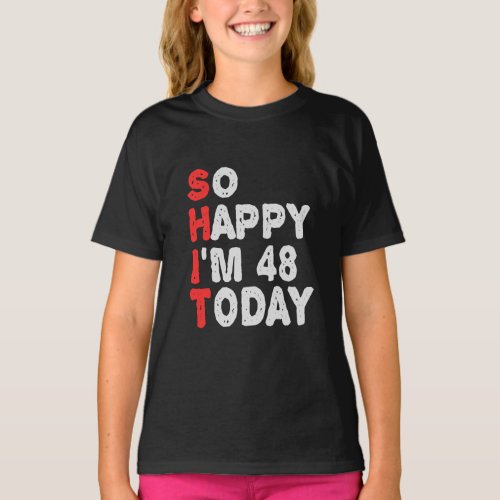 So happy Im 48th Today Funny Birthday Gift Idea  T_Shirt