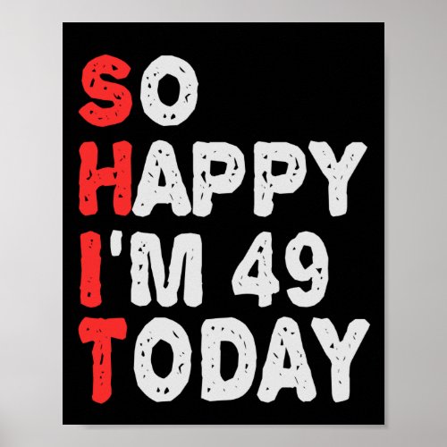 So happy Im 49th Today Funny Birthday Gift Idea Poster