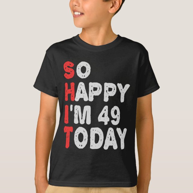 So happy I'm 49th Today Funny Birthday Gift Idea T-Shirt (Front)