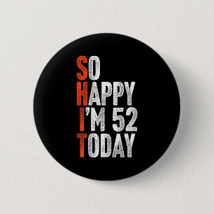 So Happy Im 52 Years Old Gag Humor Funny 52nd Birt Button