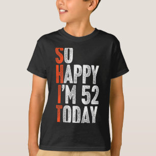 So Happy Im 52 Years Old Gag Humor Funny 52nd Birt T-Shirt