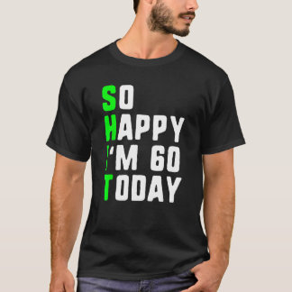 So Happy I'm 60 Today 60th Birthday Years Old Funn T-Shirt