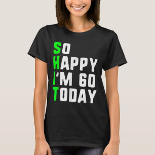 So Happy Im 60 Today 60th Birthday Years Old Funny T-Shirt