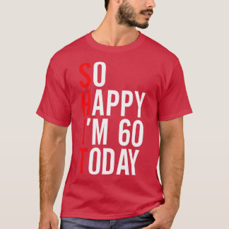 So Happy Im 60 Today Funny 60th Birthday Jokes 60 T-Shirt