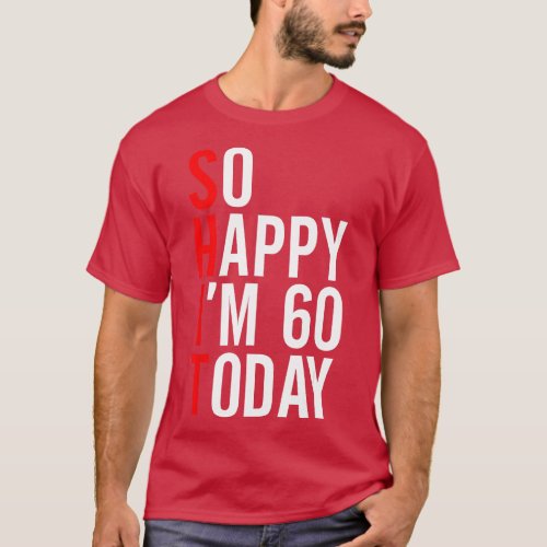 So Happy Im 60 Today Funny 60th Birthday Jokes 60  T_Shirt