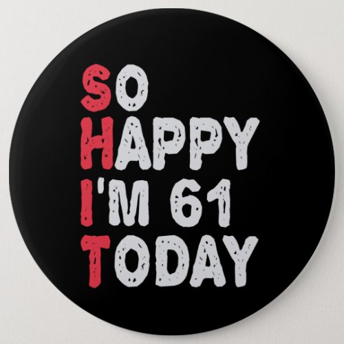 So happy Im 61th Today Funny Birthday Gift Idea Button