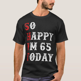 So Happy I'm 65 To Today Gift Funny T-Shirt
