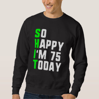 So Happy I'm 75 Today 75th Birthday Years Old Funn Sweatshirt