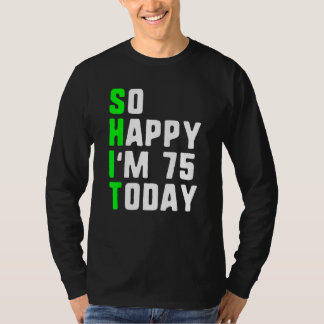 So Happy I'm 75 Today 75th Birthday Years Old Funn T-Shirt