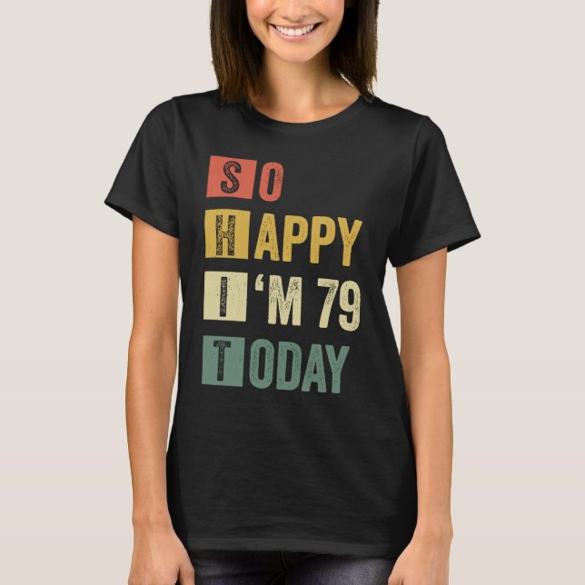 So Happy I'm 79  79th Sarcastic Birthday T-Shirt (Front)