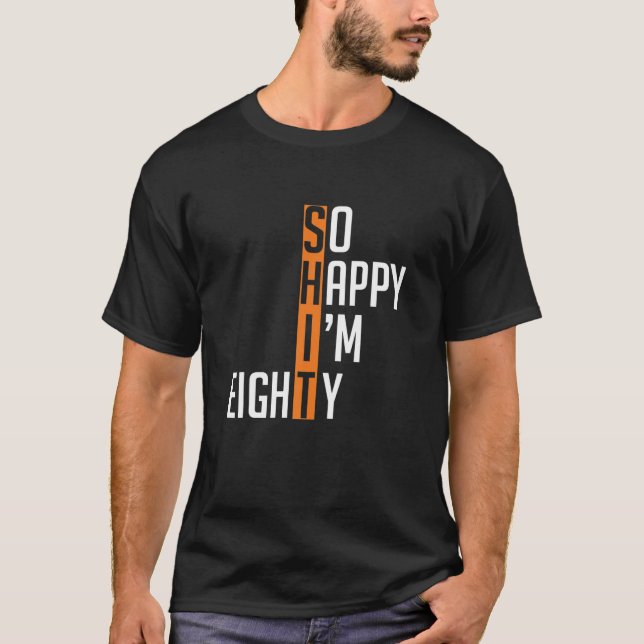 So Happy I'm Eighty Funny 80Th Birthday Gag 80 Yrs T-Shirt (Front)