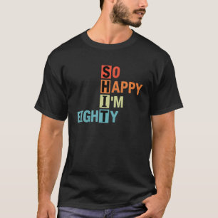 So Happy I'm Eighty Retro 80 Years Old 80Th Birthd T-Shirt