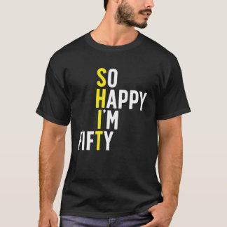 So Happy I'm Fifty 50 Sarcastic Humor Funny 50Th B T-Shirt