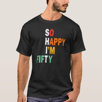 So Happy I'm Fifty 50 Years Old Funny 50th Birthda T-Shirt