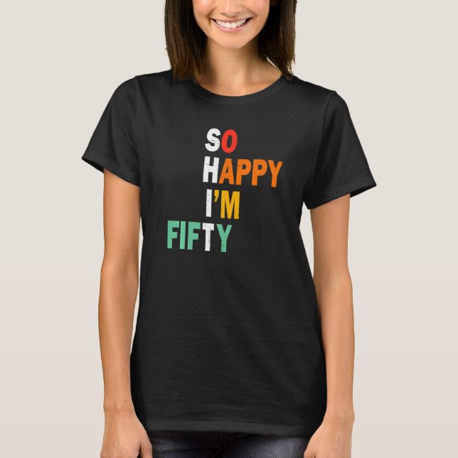 So Happy I'm Fifty 50 Years Old Funny 50th Birthda T-Shirt (Front)