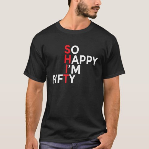 So Happy Im Fifty Funny 50 Years Old 50Th Birthda T_Shirt