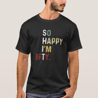 So Happy I'm Fifty - Funny 50Th Birthday - 50 Year T-Shirt