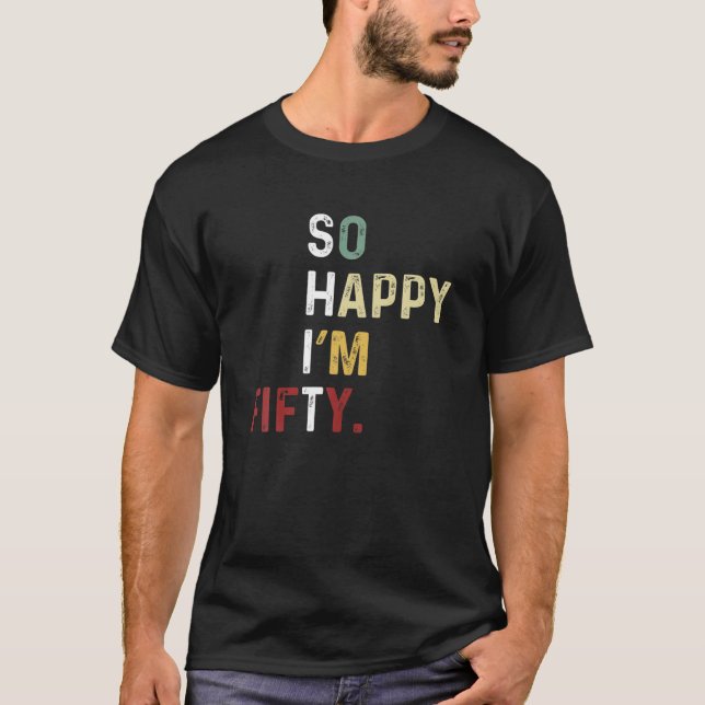So Happy I'm Fifty - Funny 50Th Birthday - 50 Year T-Shirt (Front)