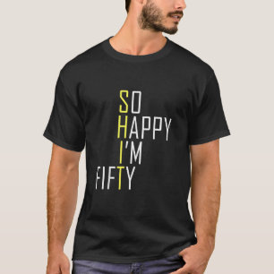 So Happy I'm Fifty Funny 50th Birthday Gag 50 Year T-Shirt