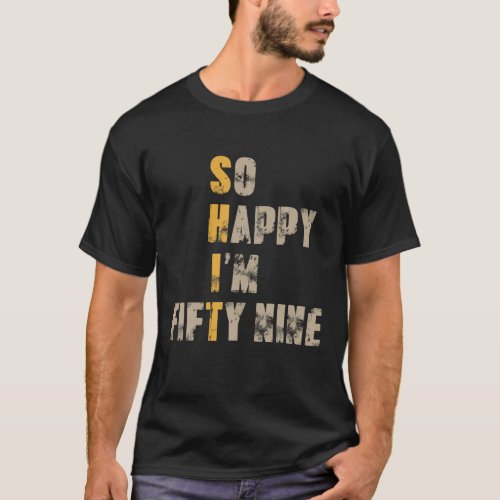 So Happy Im Fifty Nine 59 Year Old Funny 59Th Bir T_Shirt