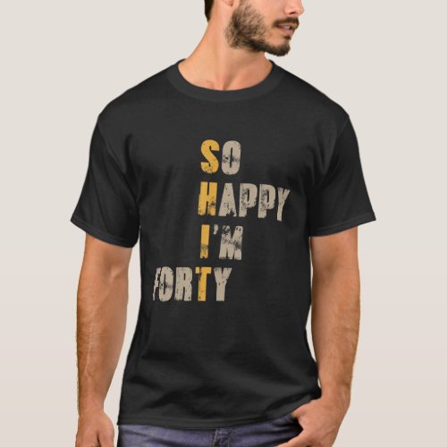 So Happy Im Forty 40 Year Old Funny 40Th Birthday T_Shirt
