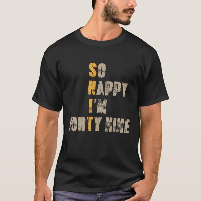 So Happy I'm Forty Nine 49 Year Old Funny 49Th Bir T-Shirt (Front)