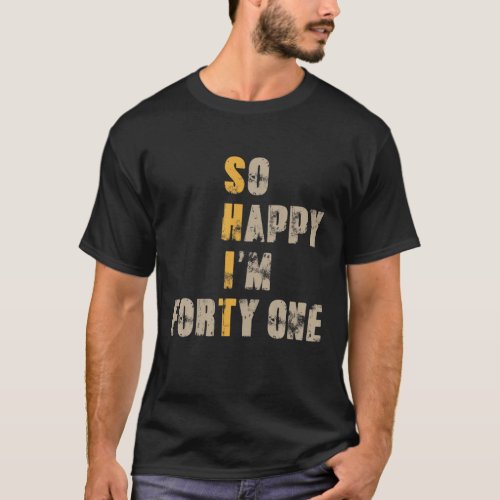 So Happy Im Forty One 41 Year Old Funny 41St Birt T_Shirt