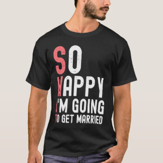 So Happy I'm Going To Get Married Newly Engaged F T-Shirt