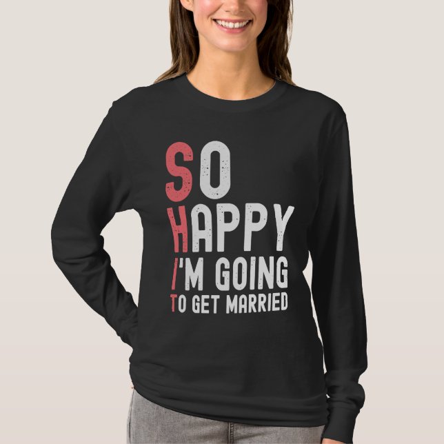 So Happy I'm Going To Get Married  Newly Engaged F T-Shirt (Front)