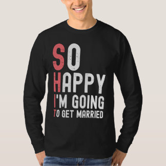 So Happy I'm Going To Get Married Newly Engaged F T-Shirt