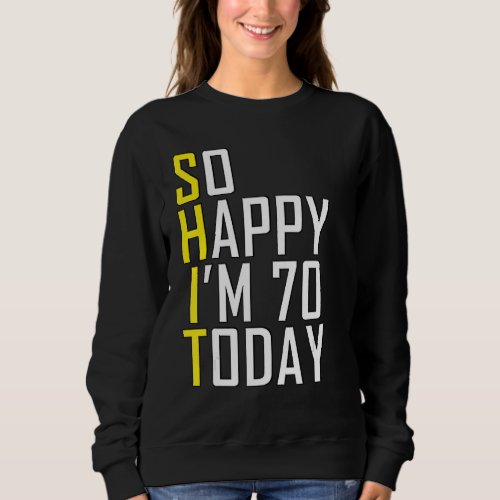 So Happy I&#39;m Seventy Sarcastic Funny 70th Birthday Sweatshirt