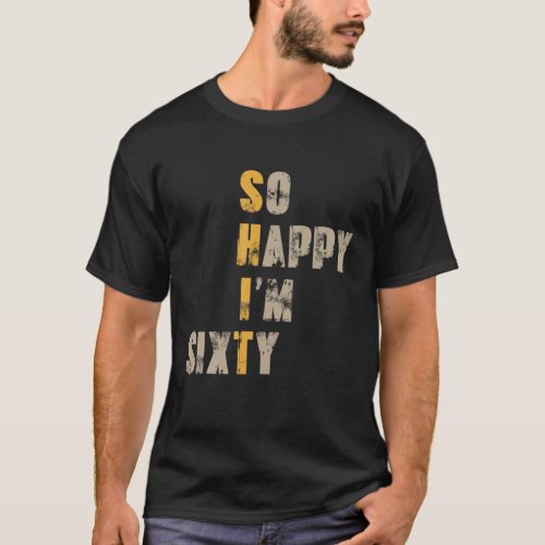 So Happy Im Sixty 60 Year Old Funny 60Th Birthday T_Shirt