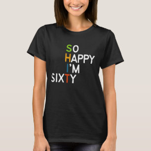 So Happy I'm Sixty 60 Year Old Gag Funny 60th Birt T-Shirt