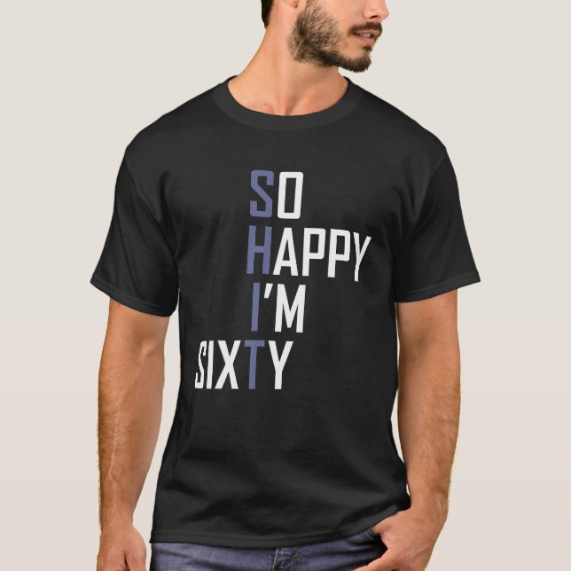 So Happy I'm Sixty Gag 60 Year Old Funny 60th T-Shirt (Front)