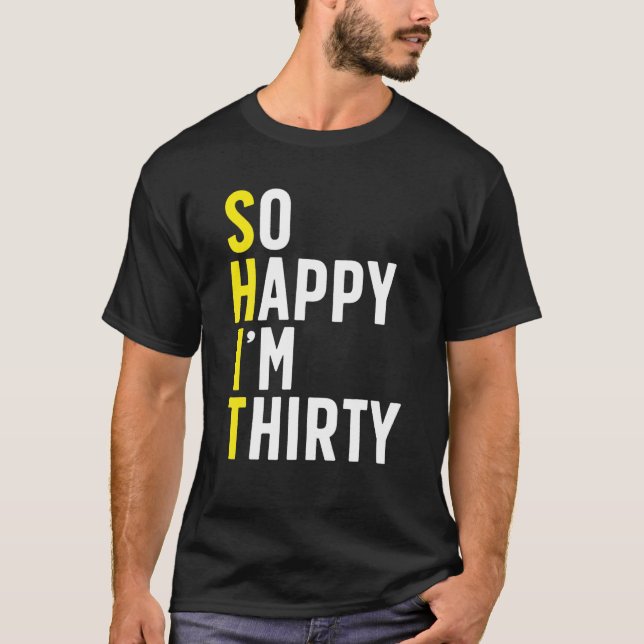 So Happy I'm Thirty 30 Sarcastic Humor Funny 30Th T-Shirt (Front)