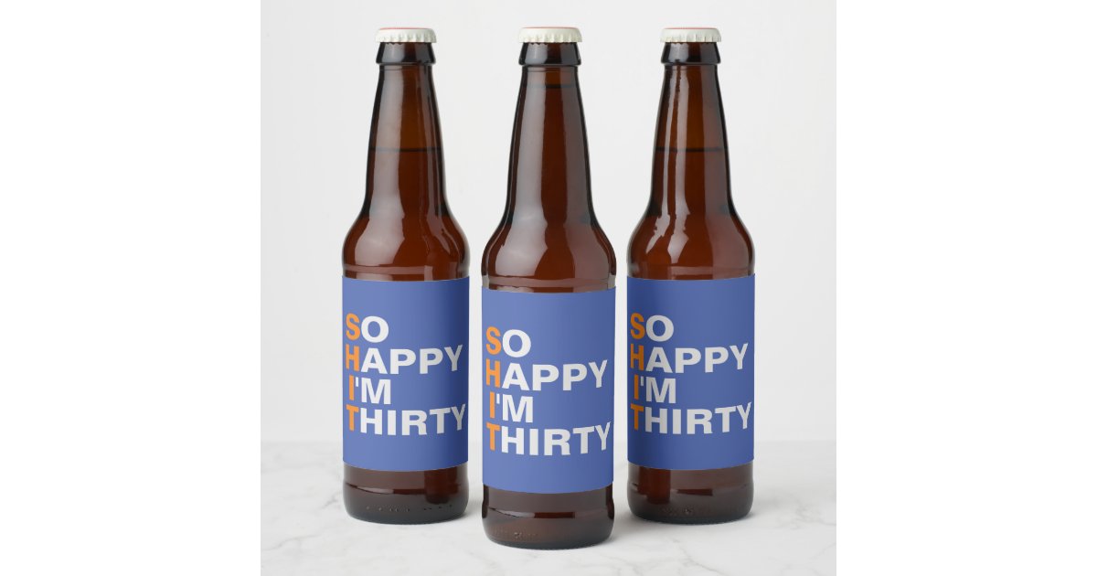 So Happy I&#039;m Thirty 30th birthday beer labels | Zazzle