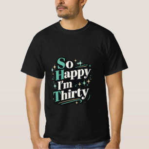So Happy I'm Thirty funny 30th Birthday T-Shirt