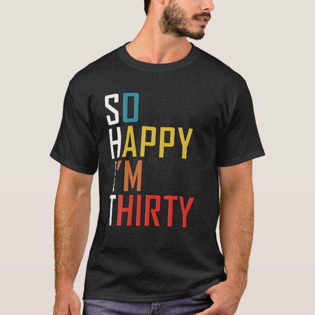 So Happy I'm Thirty Gag 30 Year Old Funny 30Th Bir T-Shirt (Front)