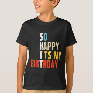 So Happy It Is My Birthday Funny Mom Dad Adults Bd T-Shirt